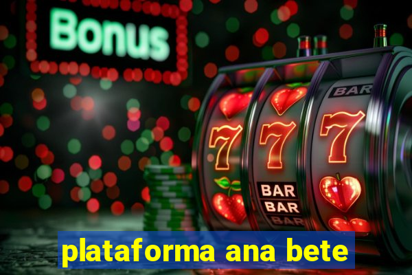 plataforma ana bete